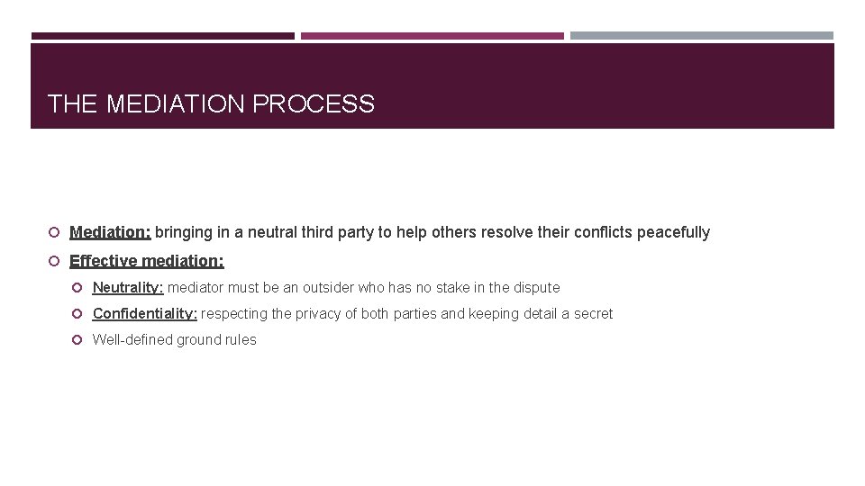 THE MEDIATION PROCESS Mediation: bringing in a neutral third party to help others resolve