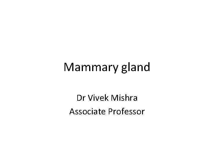 Mammary gland Dr Vivek Mishra Associate Professor 