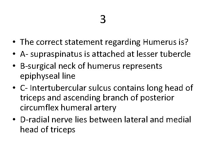 3 • The correct statement regarding Humerus is? • A- supraspinatus is attached at