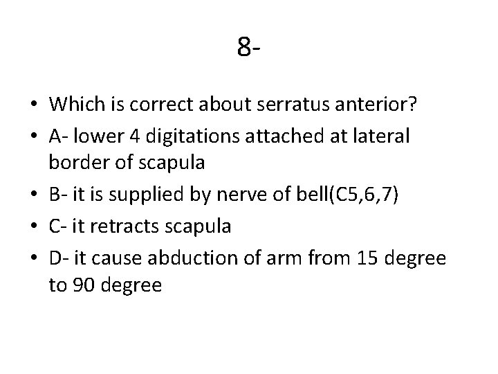 8 • Which is correct about serratus anterior? • A- lower 4 digitations attached