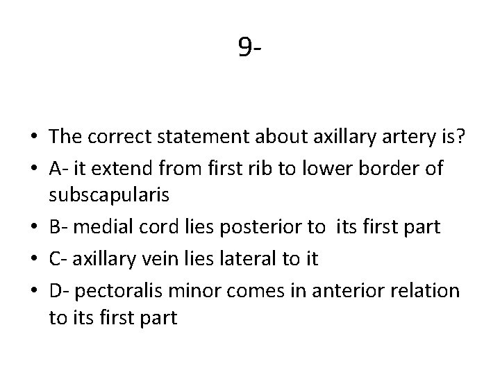 9 • The correct statement about axillary artery is? • A- it extend from