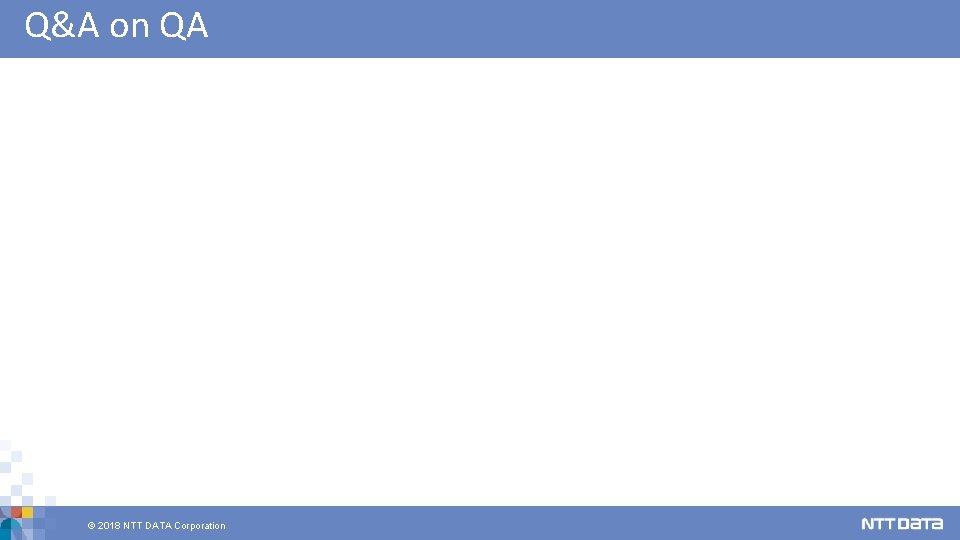 Q&A on QA © 2018 NTT DATA Corporation 15 