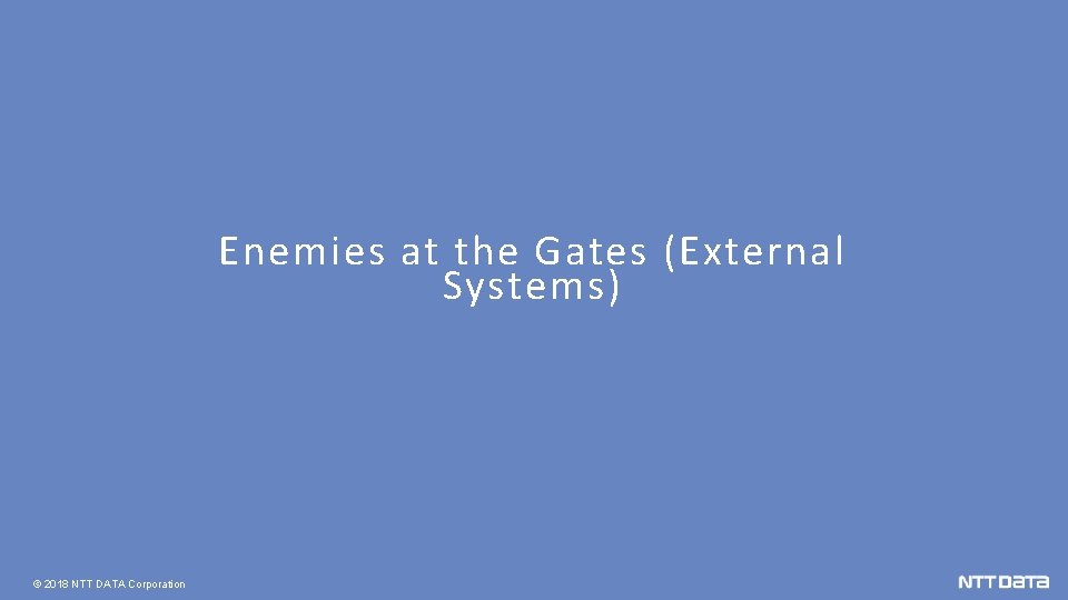 Enemies at the Gates (External Systems) © 2018 NTT DATA Corporation 