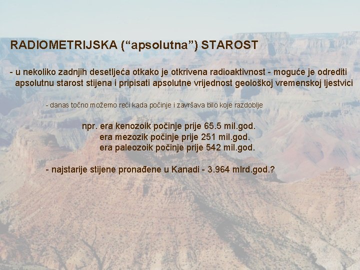 RADIOMETRIJSKA (“apsolutna”) STAROST - u nekoliko zadnjih desetljeća otkako je otkrivena radioaktivnost - moguće