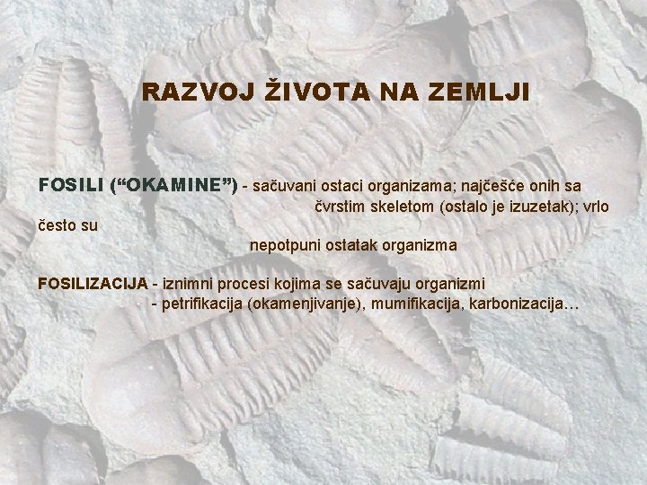 RAZVOJ ŽIVOTA NA ZEMLJI FOSILI (“OKAMINE”) - sačuvani ostaci organizama; najčešće onih sa čvrstim