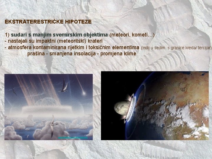 EKSTRATERESTRIČKE HIPOTEZE 1) sudari s manjim svemirskim objektima (meteori, kometi…) - nastajali su impaktni EKSTRATERESTRIČKE HIPOTEZE 1) sudari s manjim svemirskim objektima (meteori, kometi…) - nastajali su impaktni