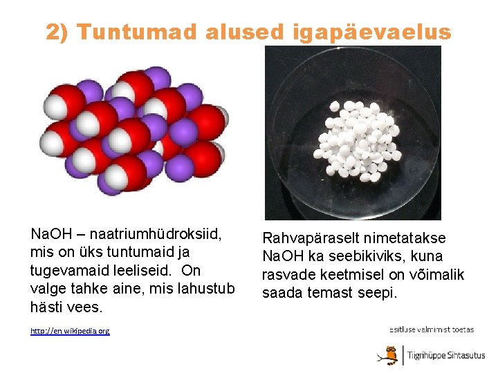 2) Tuntumad alused igapäevaelus Na. OH – naatriumhüdroksiid, mis on üks tuntumaid ja tugevamaid