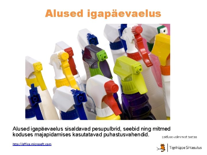 Alused igapäevaelus sisaldavad pesupulbrid, seebid ning mitmed koduses majapidamises kasutatavad puhastusvahendid. http: //office. microsoft.