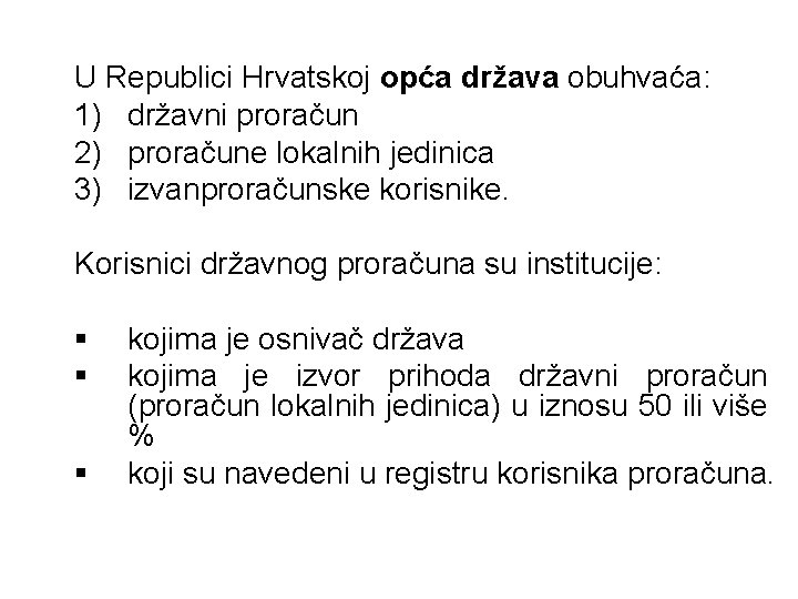U Republici Hrvatskoj opća država obuhvaća: 1) državni proračun 2) proračune lokalnih jedinica 3) U Republici Hrvatskoj opća država obuhvaća: 1) državni proračun 2) proračune lokalnih jedinica 3)