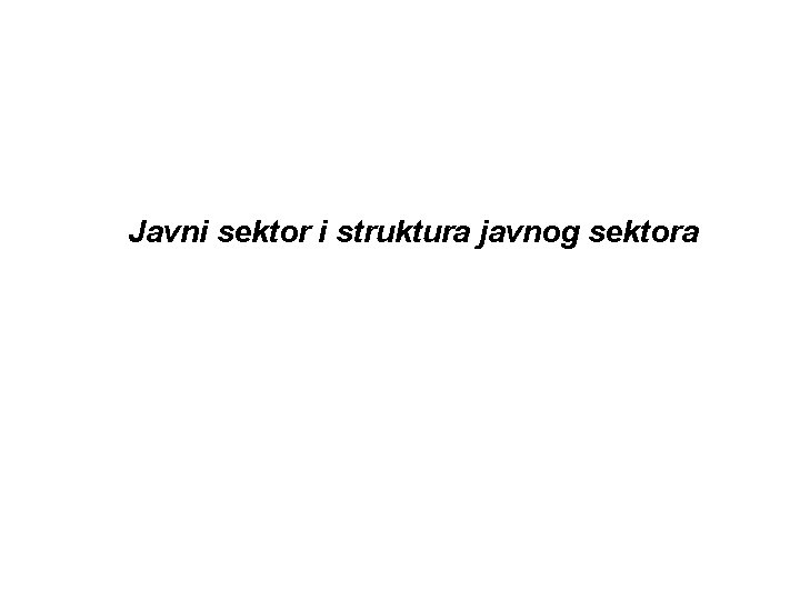 Javni sektor i struktura javnog sektora Javni sektor i struktura javnog sektora