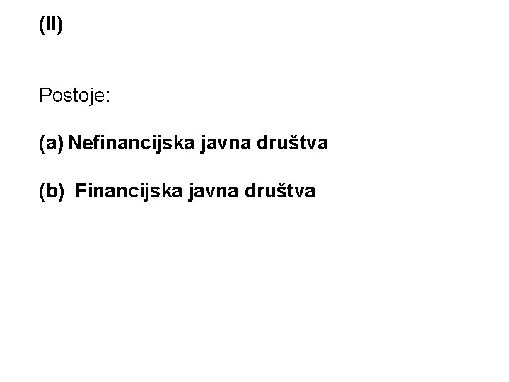 (II) Postoje: (a) Nefinancijska javna društva (b) Financijska javna društva 