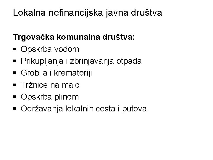 Lokalna nefinancijska javna društva Trgovačka komunalna društva: § Opskrba vodom § Prikupljanja i zbrinjavanja