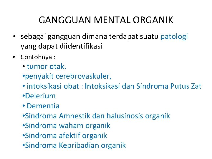 GANGGUAN MENTAL ORGANIK • sebagai gangguan dimana terdapat suatu patologi yang dapat diidentifikasi •