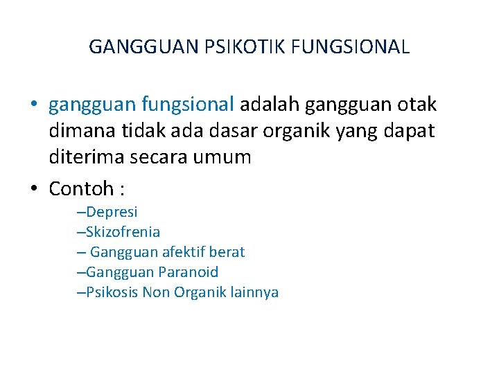 GANGGUAN PSIKOTIK FUNGSIONAL • gangguan fungsional adalah gangguan otak dimana tidak ada dasar organik