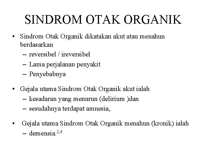 SINDROM OTAK ORGANIK • Sindrom Otak Organik dikatakan akut atau menahun berdasarkan – reversibel