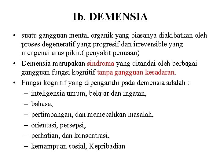 1 b. DEMENSIA • suatu gangguan mental organik yang biasanya diakibatkan oleh proses degeneratif