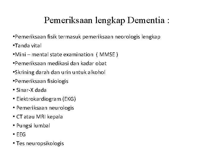 Pemeriksaan lengkap Dementia : • Pemeriksaan fisik termasuk pemeriksaan neorologis lengkap • Tanda vital