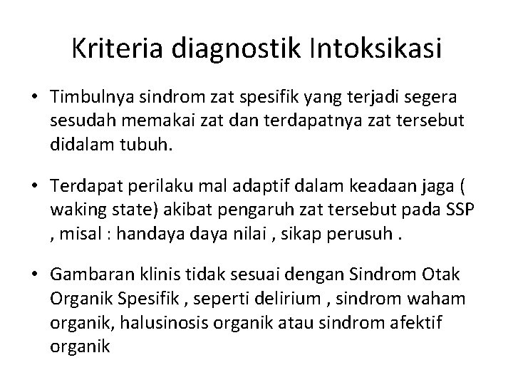 Kriteria diagnostik Intoksikasi • Timbulnya sindrom zat spesifik yang terjadi segera sesudah memakai zat