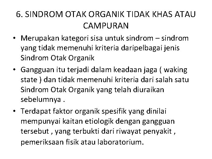 6. SINDROM OTAK ORGANIK TIDAK KHAS ATAU CAMPURAN • Merupakan kategori sisa untuk sindrom