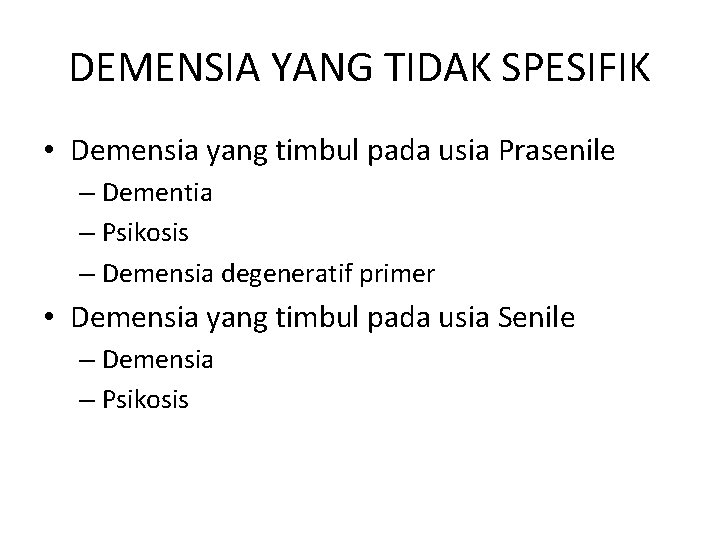 DEMENSIA YANG TIDAK SPESIFIK • Demensia yang timbul pada usia Prasenile – Dementia –