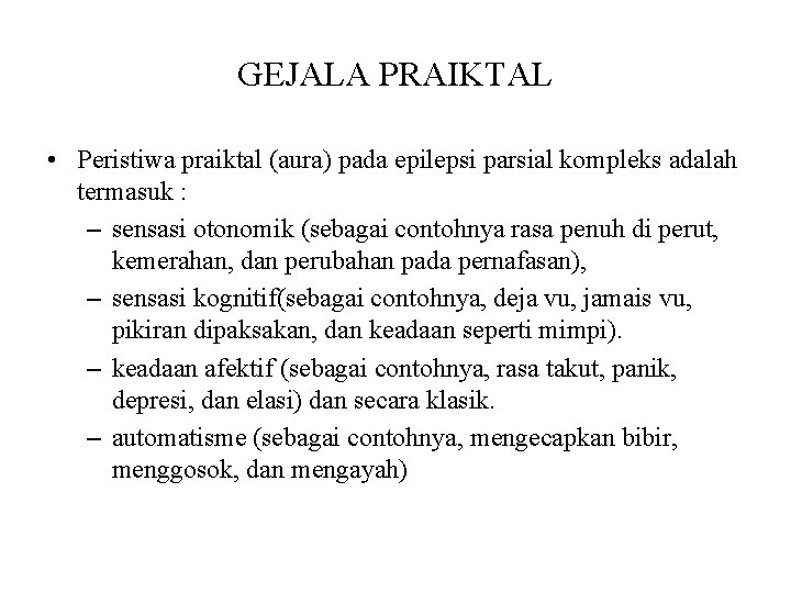 GEJALA PRAIKTAL • Peristiwa praiktal (aura) pada epilepsi parsial kompleks adalah termasuk : –