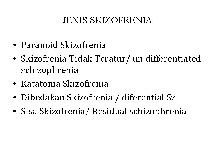 JENIS SKIZOFRENIA • Paranoid Skizofrenia • Skizofrenia Tidak Teratur/ un differentiated schizophrenia • Katatonia