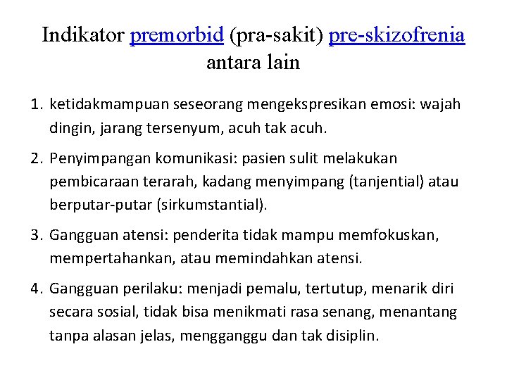 Indikator premorbid (pra-sakit) pre-skizofrenia antara lain 1. ketidakmampuan seseorang mengekspresikan emosi: wajah dingin, jarang