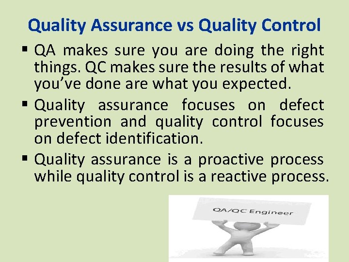 Quality Assurance vs Quality Control § QA makes sure you are doing the right