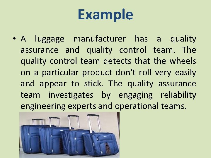 Example • A luggage manufacturer has a quality assurance and quality control team. The