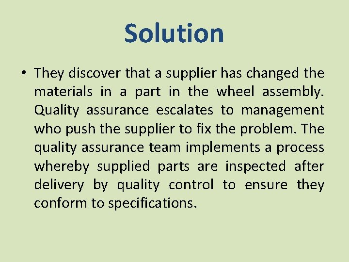 Solution • They discover that a supplier has changed the materials in a part