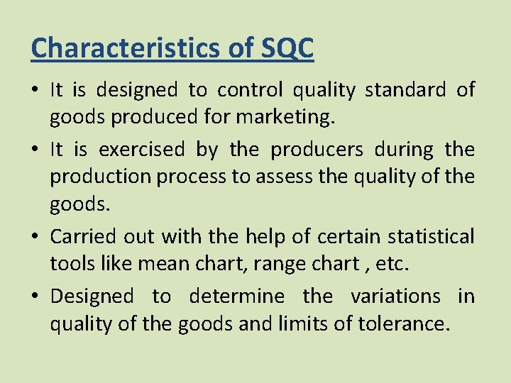 Characteristics of SQC • It is designed to control quality standard of goods produced