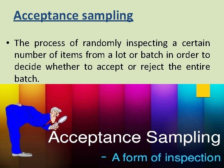 Acceptance sampling • The process of randomly inspecting a certain number of items from