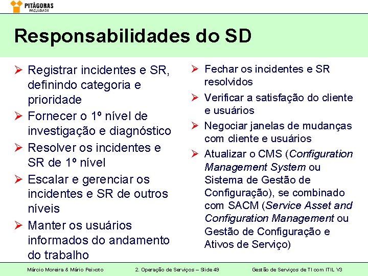 Responsabilidades do SD Ø Registrar incidentes e SR, definindo categoria e prioridade Ø Fornecer