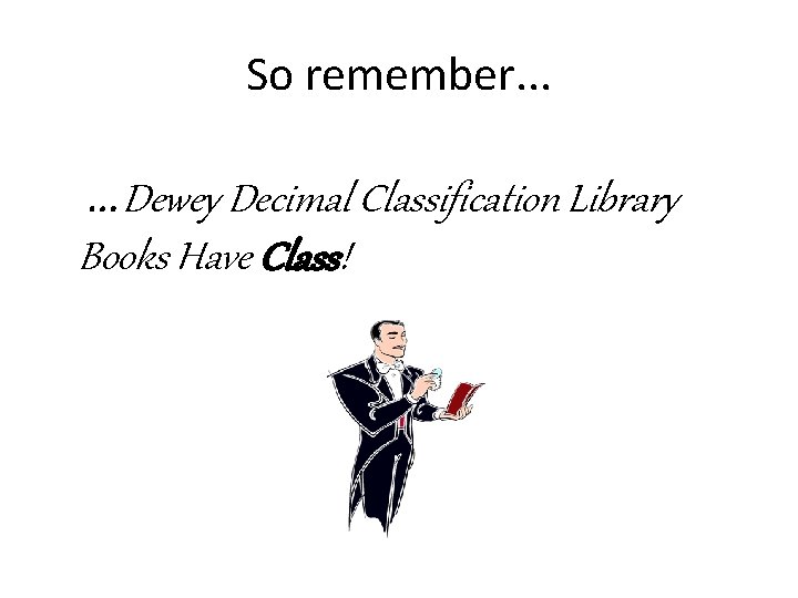 So remember. . . …Dewey Decimal Classification Library Books Have Class! 