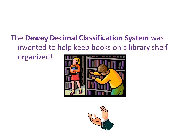 The Dewey Decimal Classification System was invented to help keep books on a library