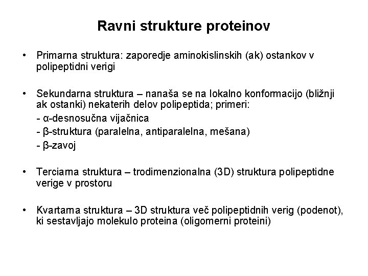 Ravni strukture proteinov • Primarna struktura: zaporedje aminokislinskih (ak) ostankov v polipeptidni verigi •