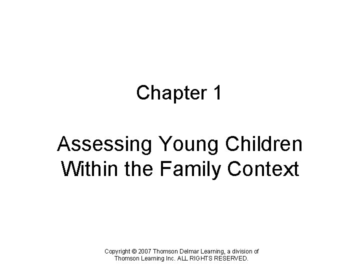 Chapter 1 Assessing Young Children Within the Family Context Copyright © 2007 Thomson Delmar