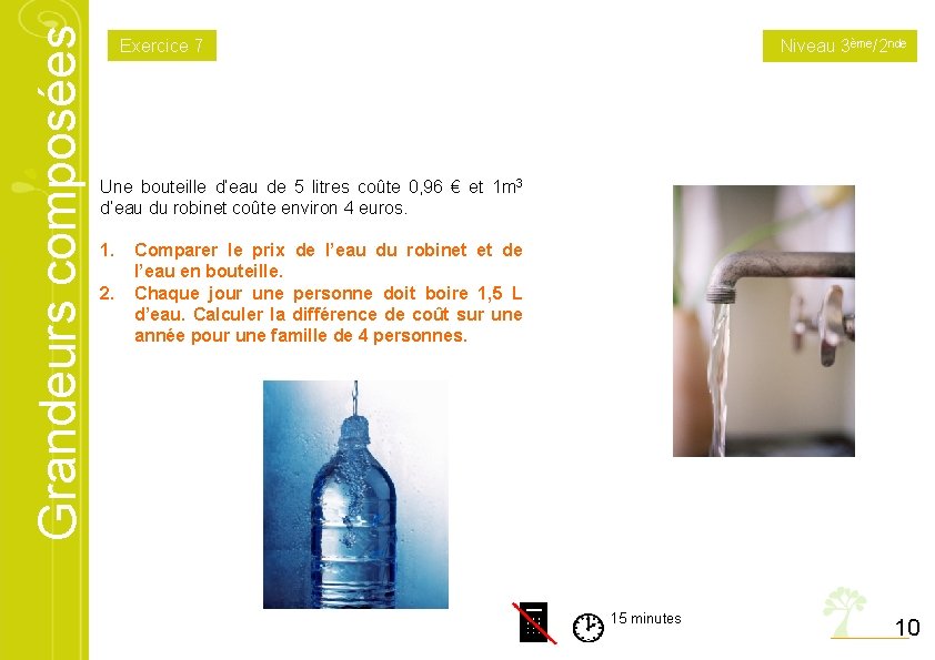 Grandeurs composées Exercice 7 Niveau 3ème/2 nde Une bouteille d’eau de 5 litres coûte