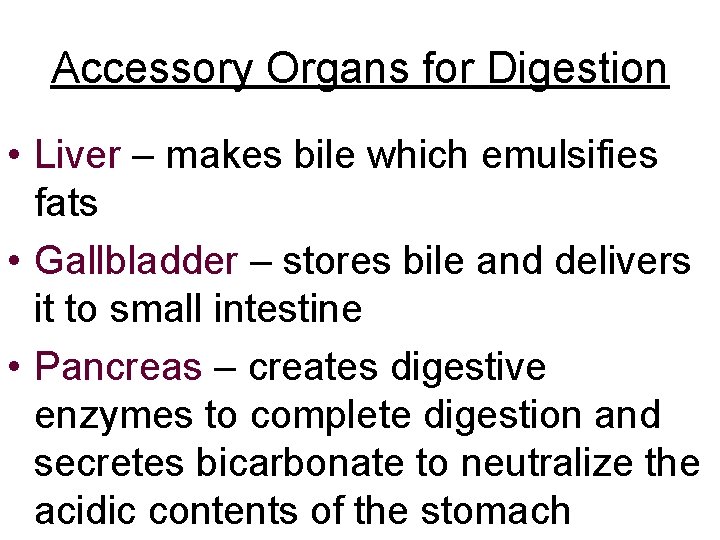 Accessory Organs for Digestion • Liver – makes bile which emulsifies fats • Gallbladder