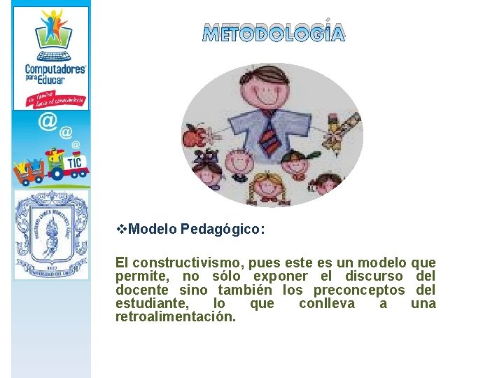 METODOLOGÍA v. Modelo Pedagógico: El constructivismo, pues este es un modelo que permite, no