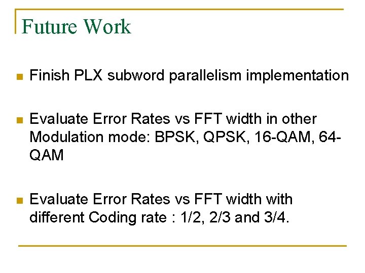 Future Work n Finish PLX subword parallelism implementation n Evaluate Error Rates vs FFT
