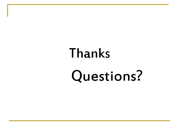 Thanks Questions? 