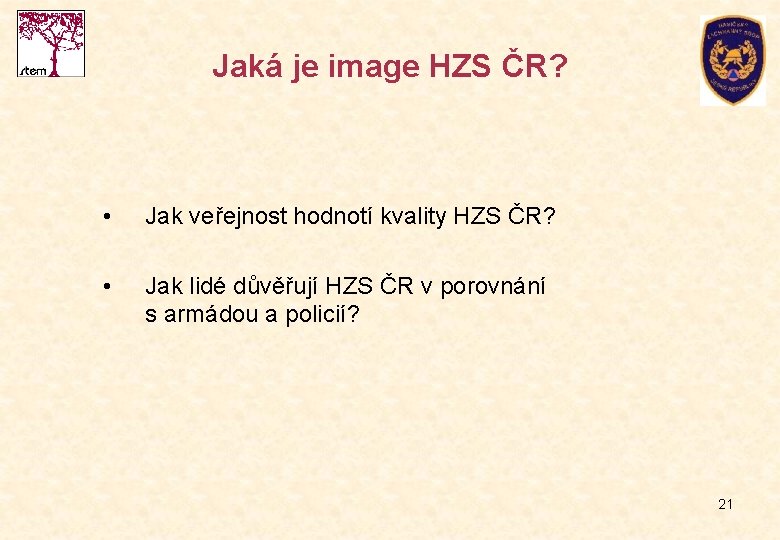 Jaká je image HZS ČR? • Jak veřejnost hodnotí kvality HZS ČR? • Jak