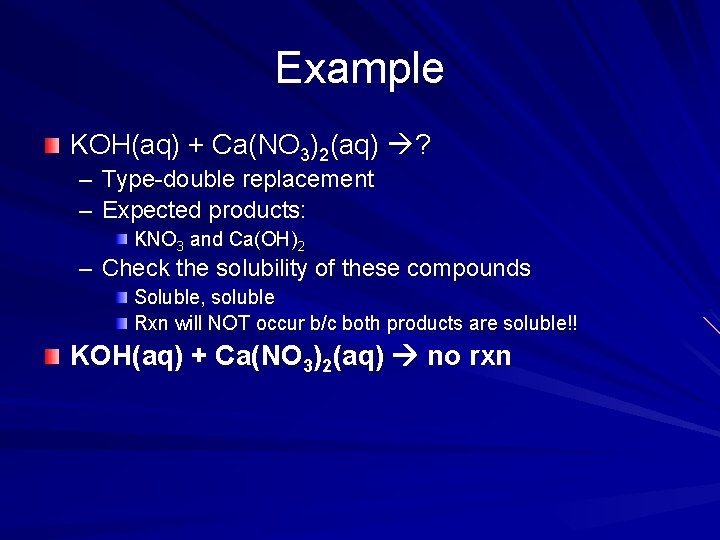 Example KOH(aq) + Ca(NO 3)2(aq) ? – Type-double replacement – Expected products: KNO 3