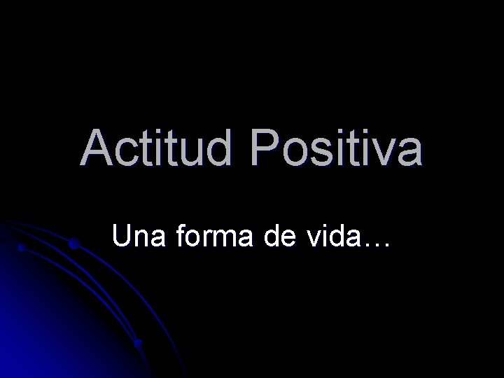 Actitud Positiva Una forma de vida… Actitud Positiva Una forma de vida…