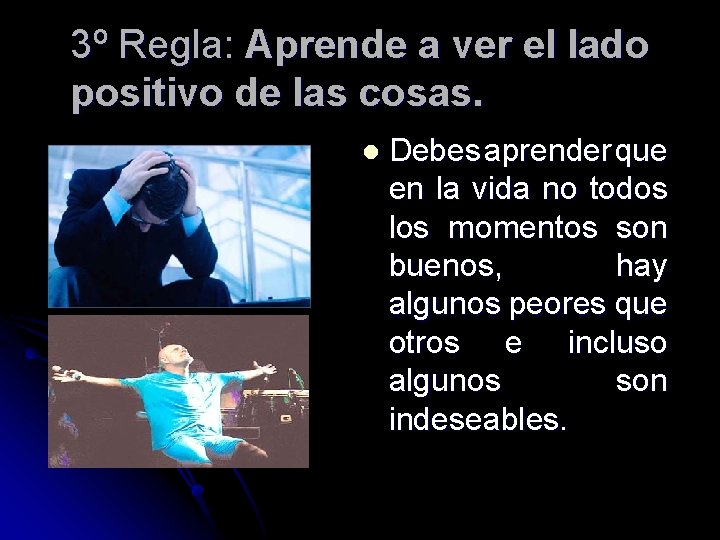 3º Regla: Aprende a ver el lado positivo de las cosas. l Debes aprender 3º Regla: Aprende a ver el lado positivo de las cosas. l Debes aprender