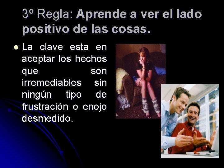 3º Regla: Aprende a ver el lado positivo de las cosas. l La clave 3º Regla: Aprende a ver el lado positivo de las cosas. l La clave