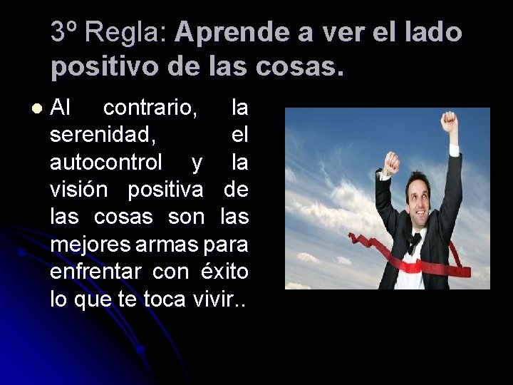3º Regla: Aprende a ver el lado positivo de las cosas. l Al contrario, 3º Regla: Aprende a ver el lado positivo de las cosas. l Al contrario,