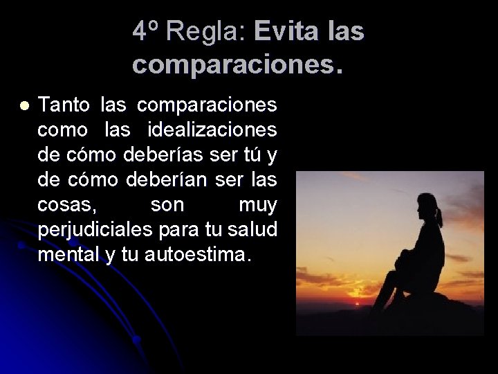 4º Regla: Evita las comparaciones. l Tanto las comparaciones como las idealizaciones de cómo 4º Regla: Evita las comparaciones. l Tanto las comparaciones como las idealizaciones de cómo