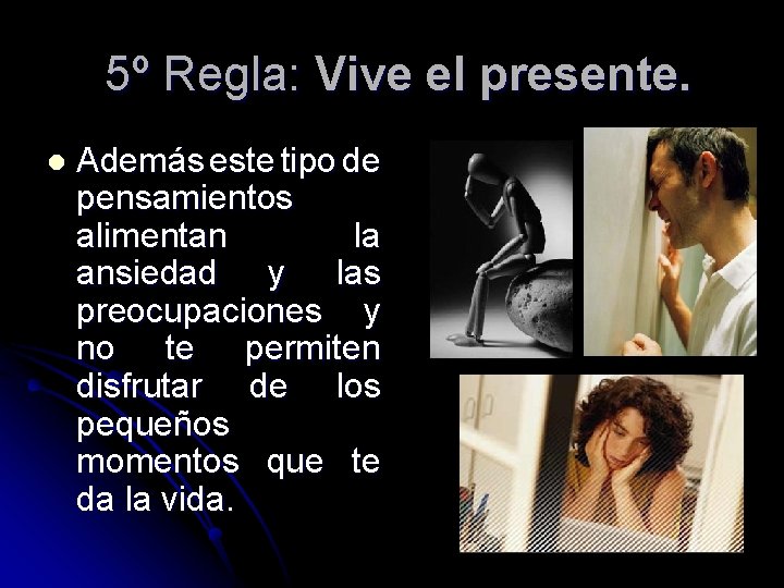 5º Regla: Vive el presente. l Además este tipo de pensamientos alimentan la ansiedad 5º Regla: Vive el presente. l Además este tipo de pensamientos alimentan la ansiedad
